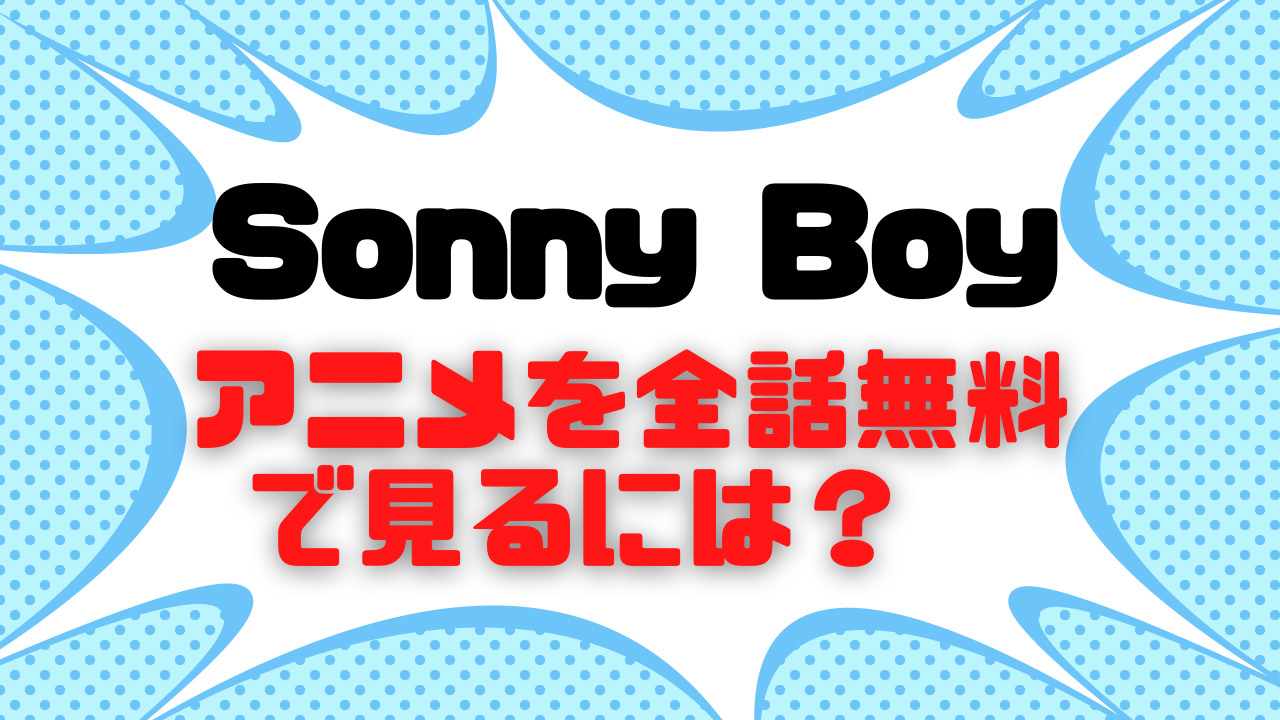 Sonny Boyのアニメ動画を全話無料で視聴できる配信サイトまとめ